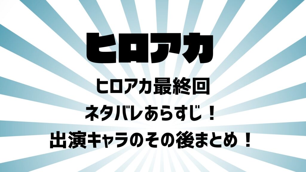 ヒロアカ最終回ネタバレあらすじ！出演キャラのその後まとめ！