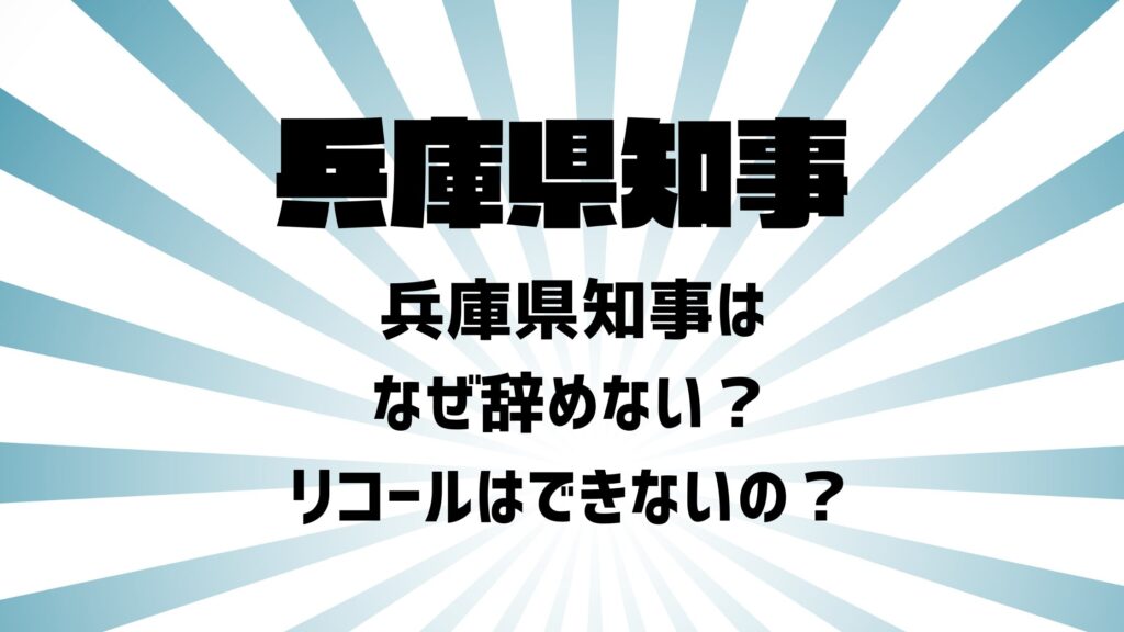 兵庫県知事はなぜ辞めない？リコールはできないの？