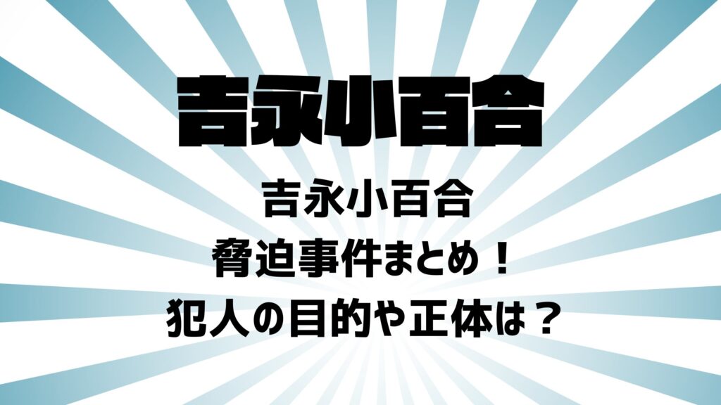 吉永小百合脅迫事件まとめ！犯人の目的や正体は？