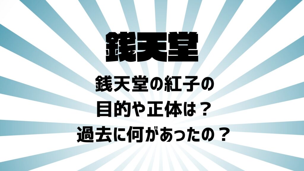 銭天堂の紅子の目的や正体は？過去に何があったの？