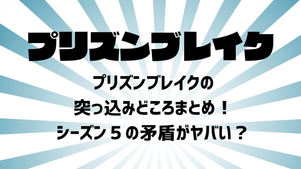 プリズンブレイクの突っ込みどころまとめ！シーズン５の矛盾がヤバい？