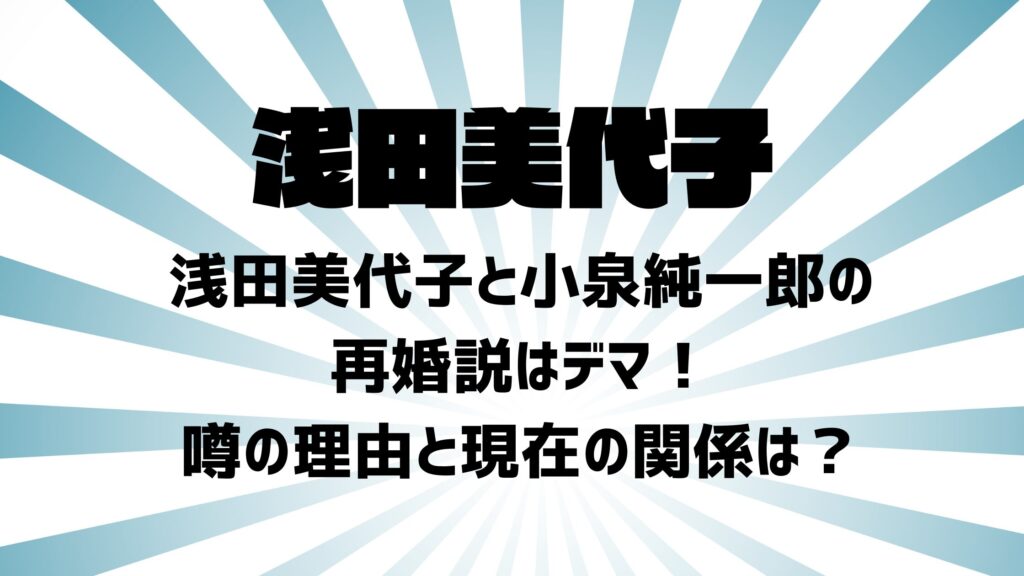 浅田美代子と小泉純一郎の再婚説はデマ！噂の理由と現在の関係は？